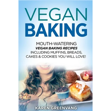 Vegan Baking: Mouth-Watering Vegan Baking Recipes Including Muffins, Breads, Cakes & Cookies You Will Love!