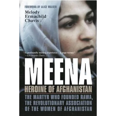 Meena, Heroine of Afghanistan: The Martyr Who Founded Rawa, the Revolutionary Association of the Women of Afghanistan