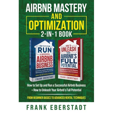 Airbnb Mastery and Optimization 2-In-1 Book: How to Set up and Run a Successful Airbnb Business + How to Unleash Your Airbnb's Full Potential - from B