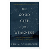 The Good Gift of Weakness: God's Strength Made Perfect in the Story of Redemption