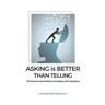 Asking is Better Than Telling: The Science and Practice of Leading with Questions