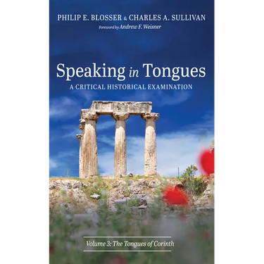 Speaking in Tongues: A Critical Historical Examination, Volume 3: The Tongues of Corinth