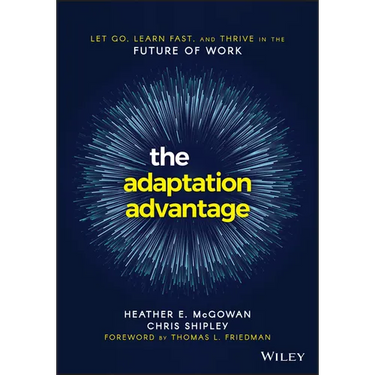 The Adaptation Advantage: Let Go, Learn Fast, and Thrive in the Future of Work