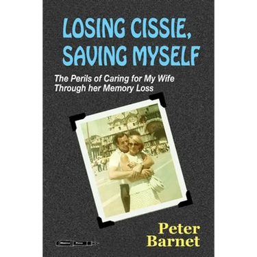 Losing Cissie, Saving Myself: The Perils of Caring for My Wife Through Her Memory Loss