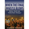 When the Final Whistle Blows: Glory, Grief and Tottenham Hotspur
