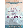Save Yourself Some Therapy: Four Dangers to Our Mental Health and What to Do About It