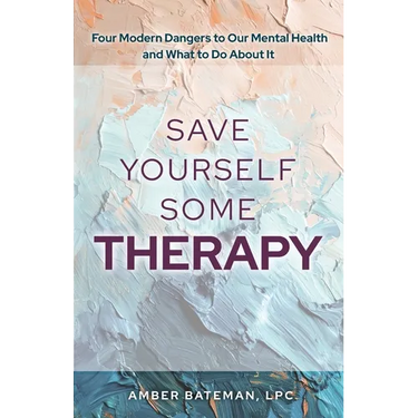 Save Yourself Some Therapy: Four Dangers to Our Mental Health and What to Do About It