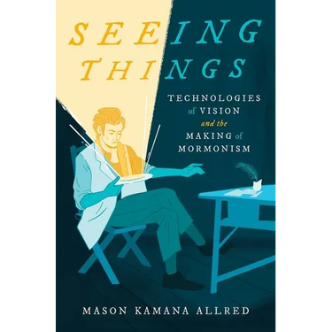 Seeing Things: Technologies of Vision and the Making of Mormonism