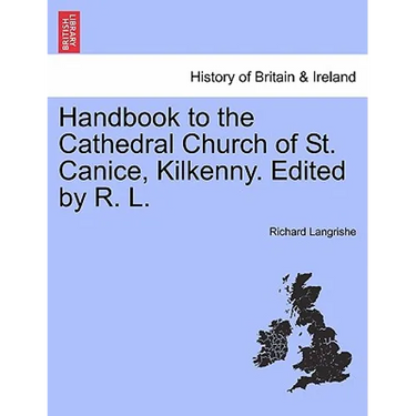 Handbook to the Cathedral Church of St. Canice, Kilkenny. Edited by R. L.