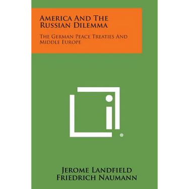 America and the Russian Dilemma: The German Peace Treaties and Middle Europe