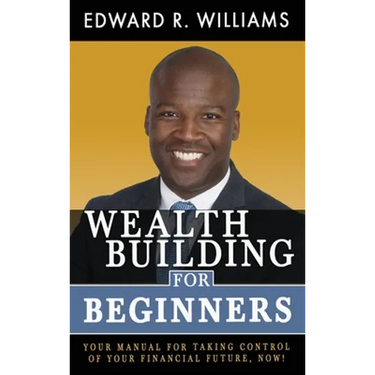 Wealth Building For Beginners: Your Manual For Taking Control Of Your Financial Future, Now!
