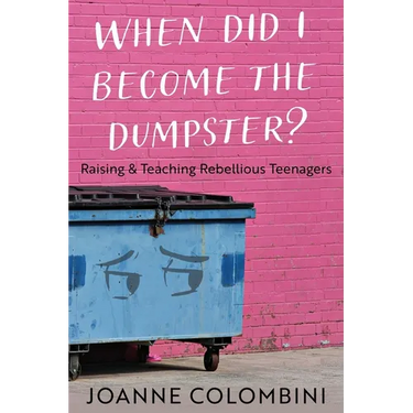 When Did I Become the Dumpster?: Raising & Teaching Rebellious Teenagers