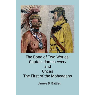 The Bond of Two Worlds: Captain James Avery and Uncas First of the Mohegans