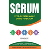 Scrum: Step-By-Step Agile Guide to Scrum (Scrum Roles, Scrum Artifacts, Sprint Cycle, User Stories, Scrum Planning)