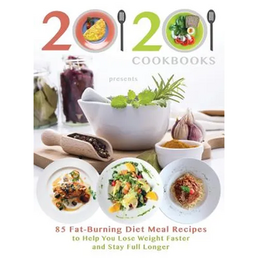 20/20 Cookbooks Presents: 85 Fat-Burning Diet Meal Recipes to Help You Lose Weight Faster and Stay Full Longer