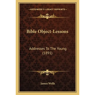 Bible Object-Lessons: Addresses To The Young (1891)