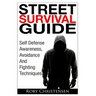 Street Survival Guide: Self Defense Awareness, Avoidance And Fighting Techniques