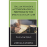 Italian Women's Autobiographical Writings in the Twentieth Century: Constructing Subjects