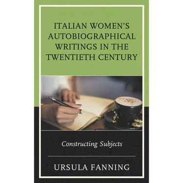 Italian Women's Autobiographical Writings in the Twentieth Century: Constructing Subjects