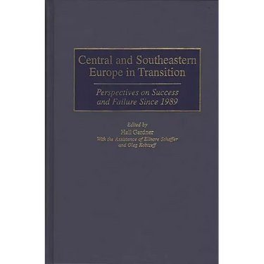 Central and Southeastern Europe in Transition: Perspectives on Success and Failure Since 1989
