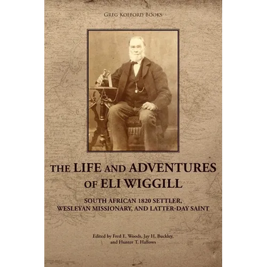 The Life and Adventures of Eli Wiggill: South African 1820 Settler, Wesleyan Missionary, and Latter-day Saint