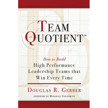 Team Quotient: How to Build High Performance Leadership Teams That Win Every Time