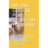 Install Google Play Store on Your Fire: Easy Steps to Install and Use Google Play Store