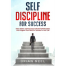 Self Discipline for Success: Daily Habits and Exercises to Build Self-Discipline and Program Your Mind for Success in Your Life