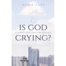 Is God Crying?: A Compelling End Time Message