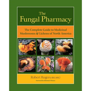 The Fungal Pharmacy: The Complete Guide to Medicinal Mushrooms & Lichens of North America