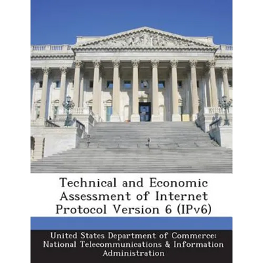 Technical and Economic Assessment of Internet Protocol Version 6 (Ipv6)