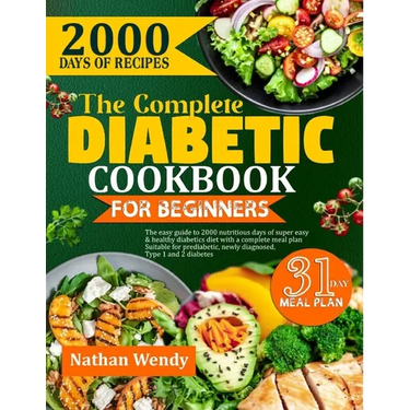 The Complete Diabetic Cookbook for Beginners: The Easy Guide To 2000 Nutritious Days Of Super Easy & Healthy Diabetic Diet With A Complete Meal Plan S