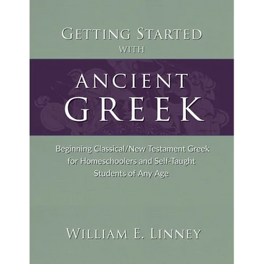Getting Started with Ancient Greek: Beginning Classical/New Testament Greek for Homeschoolers and Self-Taught Students of Any Age