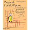Beyond Karel J Robot: A Gentle Introduction to the Art of Object-Oriented Programming in Java, Volume 2