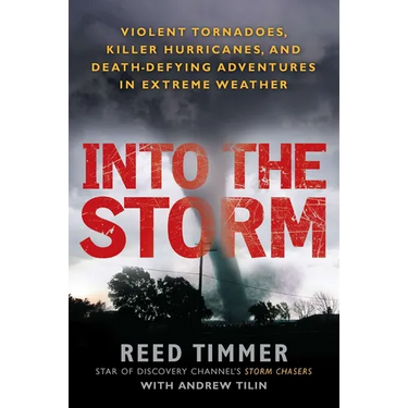 Into the Storm: Violent Tornadoes, Killer Hurricanes, and Death-Defying Adventures in Extreme Weather