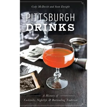 Pittsburgh Drinks: A History of Cocktails, Nightlife & Bartending Tradition