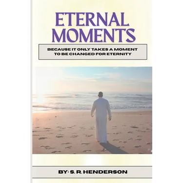 Eternal Moments: Because it Only Takes a Moment to be Changed for Eternity