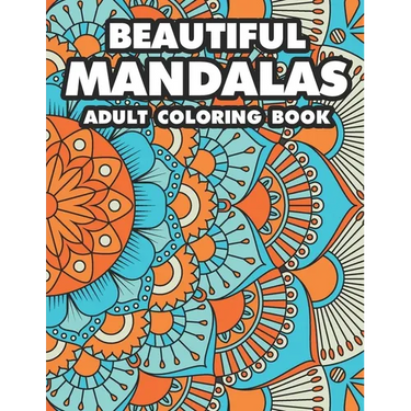Beautiful Mandalas Adult Coloring Book: Coloring Pages Of Mandalas For Stress Relief, A Coloring Book To Help Unwind And Relax