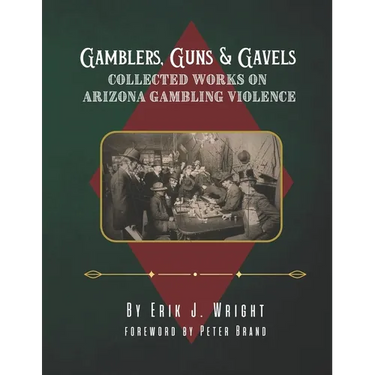 Gamblers, Guns, & Gavels: Collected Works on Arizona Gambling Violence