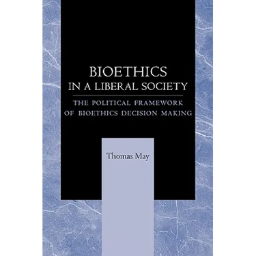 Bioethics in a Liberal Society: The Political Framework of Bioethics Decision Making