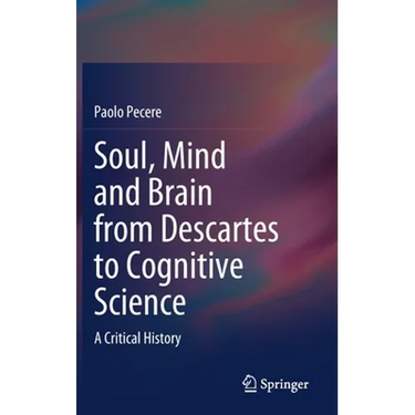 Soul, Mind and Brain from Descartes to Cognitive Science: A Critical History