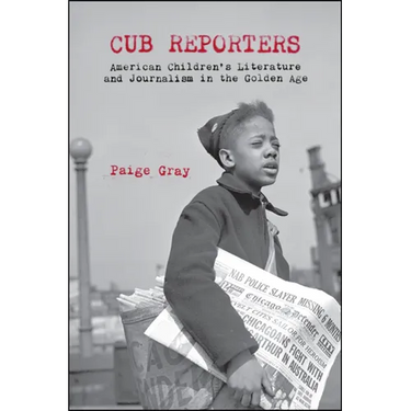 Cub Reporters: American Children's Literature and Journalism in the Golden Age