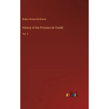 History of the Princess de Condé: Vol. 2