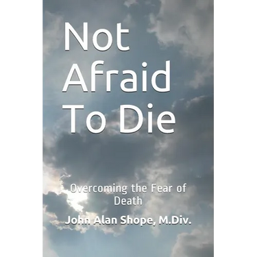 Not Afraid To Die: Overcoming the Fear of Death