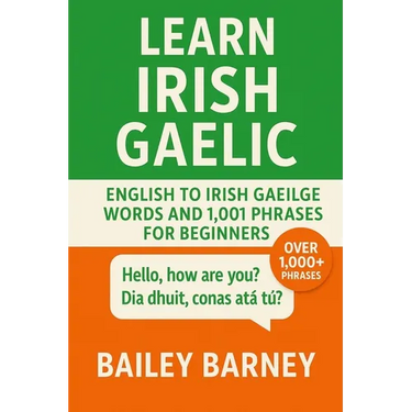 Learn Irish Gaelic: English to Irish Gaeilge Words and 1,001 Phrases for Beginners