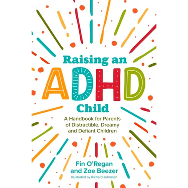 Raising an ADHD Child: A Handbook for Parents of Distractible, Dreamy and Defiant Children