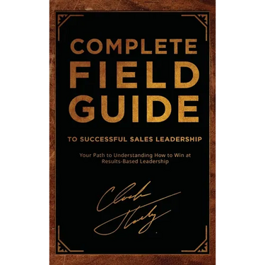 Complete Field Guide to Successful Sales Leadership: Your Path to Understanding How to Win at Results-Based Leadership