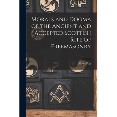 Morals and Dogma of the Ancient and Accepted Scottish Rite of Freemasonry