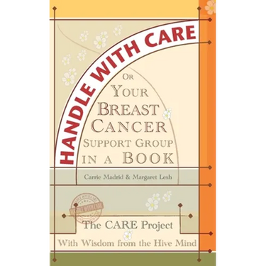 Handle With Care: Your Breast Cancer Support Group in a Book, With Wisdom from the Hive Mind