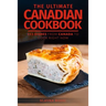 The Ultimate Canadian Cookbook: 111 Dishes From Canada To Cook Right Now